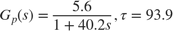 $$G_p(s) = {5.6 \over 1 + 40.2 s } , \tau = 93.9 $$