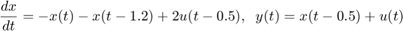 $${dx \over dt} = -x(t) - x(t-1.2) + 2 u(t-0.5) , \;\; y(t) = x(t-0.5) + u(t) $$