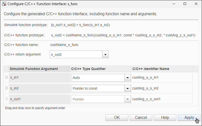 Configure C/C++ Function Interface dialog box. C/C++ return argument is s_out2. The table entries are s_in1, s_in2, and s_out1. The values of C/C++ Type Qualifier are Auto, Pointer to const, and Pointer, respectively. The values of C/C++ Identifier Name are custArg_u_s_in1, custArg_u_s_in2, and custArg_y_s_out1, respectively. C/C++ function prototype is s_out2 = custName_s_func(custArg_u_s_in1, const *custArg_u_s_in2, *custArg_y_s_out1).