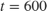 $t=600$