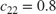 $c _{22}=0.8$