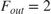 $F _{out}=2$