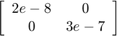 $\left[ \begin{array}{cc} 2e-8 &#38; 0 \\ 0 &#38; 3e-7 \end{array} \right]$