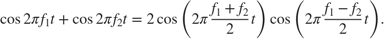 $$\cos{2\pi f_1 t}+\cos{2\pi f_2 t}=2\cos{\left(2\pi\frac{f_1+f_2}{2}t
 \right)}\cos{\left(2\pi\frac{f_1-f_2}{2}t\right)}.$$