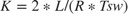 $K = 2 * L/(R * Tsw)$