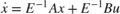 $$\dot{x} =E^{-1} A x+E^{-1} B u$$