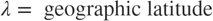 $$\lambda = \mbox{ geographic latitude}$$