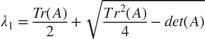 $$ \lambda_1 = \frac{Tr(A)}{2} + \sqrt{\frac{Tr^2(A)}{4}-det(A)} $$