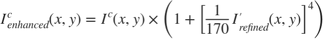 $$ I^c_{enhanced}(x,y) = I^c(x,y) \times \left( 1 +
\Big[\frac{1}{170}I'_{refined}(x,y)\Big]^4 \right)$$