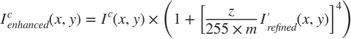 $$I^c_{enhanced}(x,y) = I^c(x,y)\times \left(1 +
\Big[\frac{z}{255 \times m}I'_{refined}(x,y)\Big]^4\right)$$