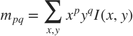 $$ m_{pq} = \sum_{x,y}{x^py^qI(x,y)}$$