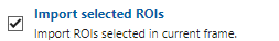 Import selected ROIs checkbox